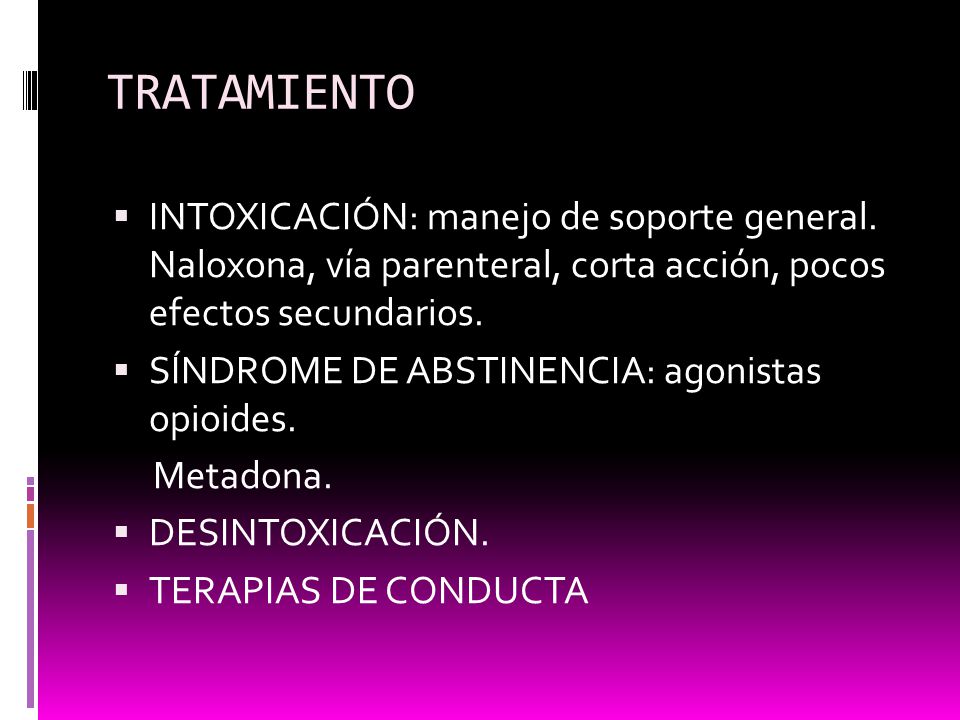 TRATAMIENTO INTOXICACIÓN: manejo de soporte general. Naloxona, vía parenteral, corta acción, pocos efectos secundarios.