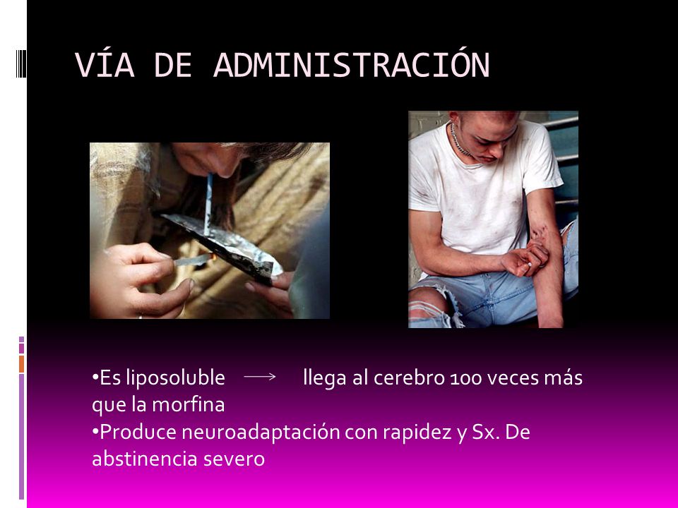 VÍA DE ADMINISTRACIÓN Es liposoluble llega al cerebro 100 veces más que la morfina.