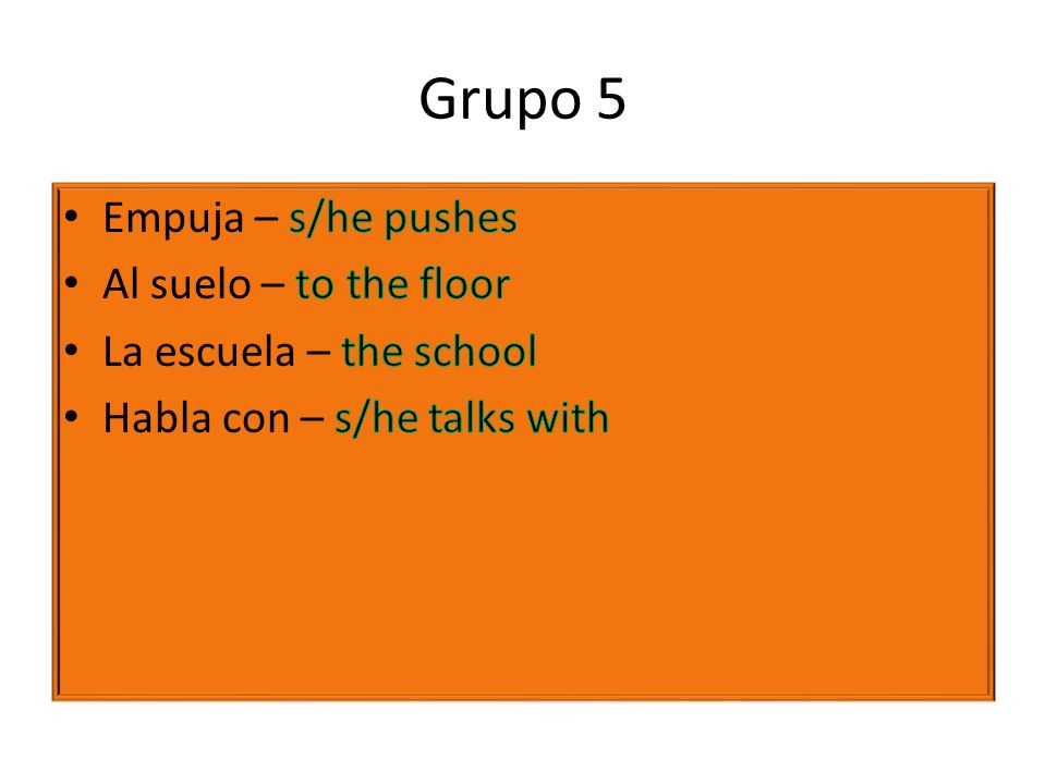 Grupo 5 Empuja – s/he pushes Al suelo – to the floor