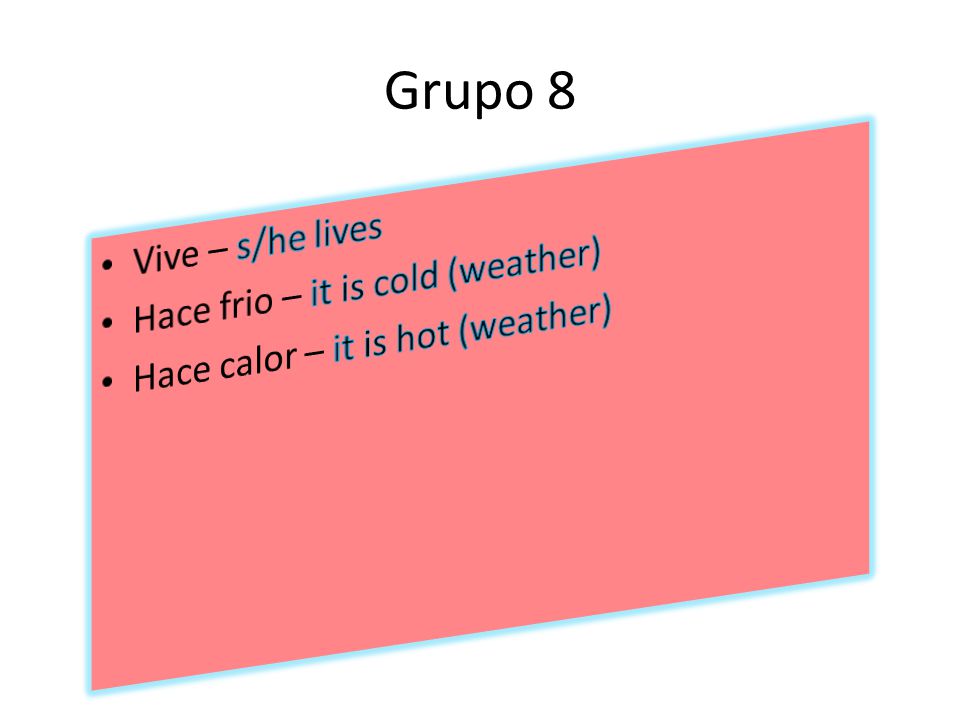 Grupo 8 Vive – s/he lives Hace frio – it is cold (weather)