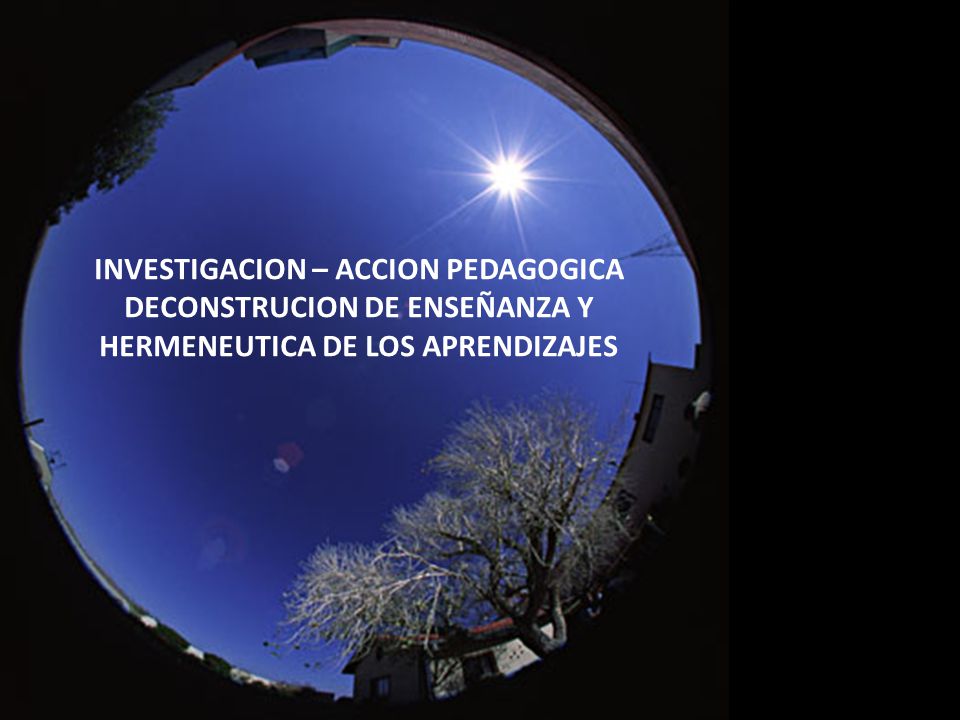 INVESTIGACION – ACCION PEDAGOGICA DECONSTRUCION DE ENSEÑANZA Y HERMENEUTICA DE LOS APRENDIZAJES