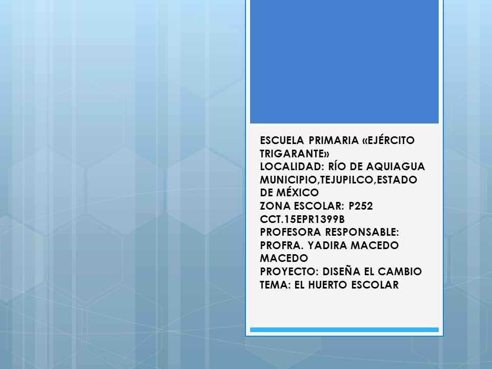 ESCUELA PRIMARIA «EJÉRCITO TRIGARANTE» LOCALIDAD: RÍO DE AQUIAGUA MUNICIPIO,TEJUPILCO,ESTADO DE MÉXICO ZONA ESCOLAR: P252 CCT.15EPR1399B PROFESORA RESPONSABLE: PROFRA.