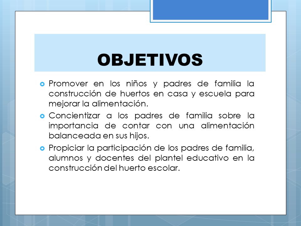 OBJETIVOS Promover en los niños y padres de familia la construcción de huertos en casa y escuela para mejorar la alimentación.