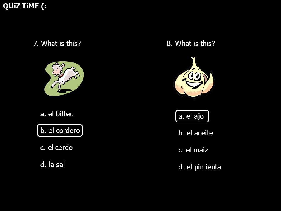 QUiZ TiME (: 7. What is this 8. What is this a. el biftec. b. el cordero. c. el cerdo. d. la sal.