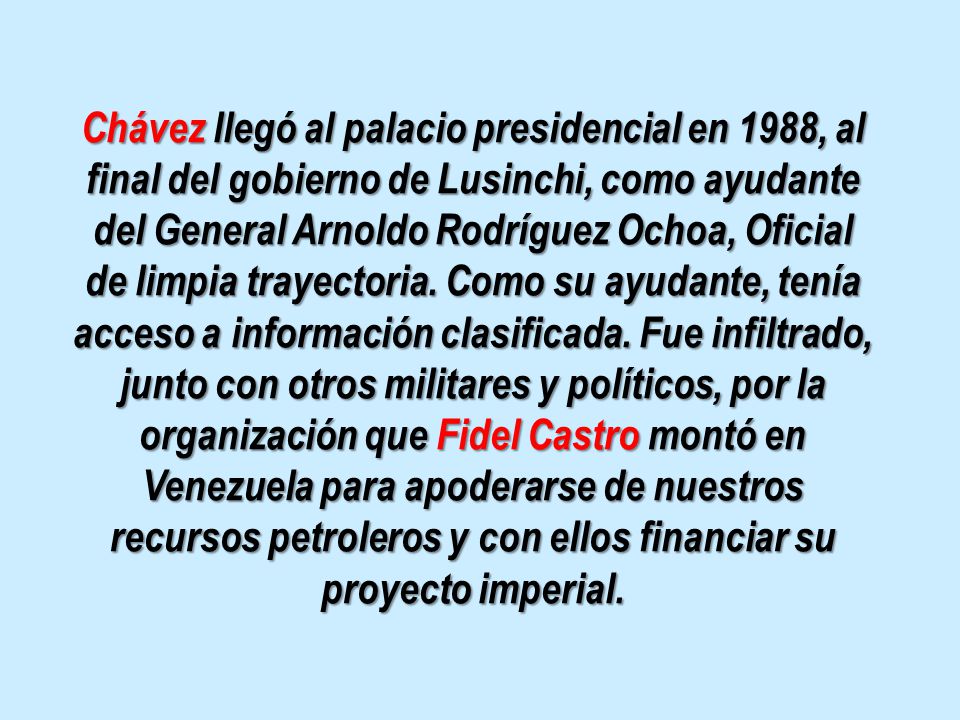 Chávez llegó al palacio presidencial en 1988, al final del gobierno de Lusinchi, como ayudante del General Arnoldo Rodríguez Ochoa, Oficial de limpia trayectoria.