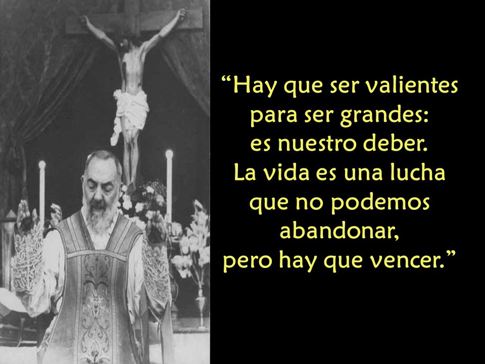 Hay que ser valientes para ser grandes: es nuestro deber.