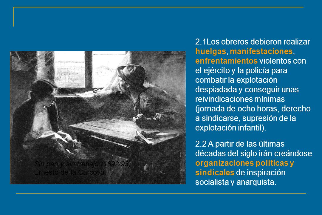 2.1Los obreros debieron realizar huelgas, manifestaciones, enfrentamientos violentos con el ejército y la policía para combatir la explotación despiadada y conseguir unas reivindicaciones mínimas (jornada de ocho horas, derecho a sindicarse, supresión de la explotación infantil).