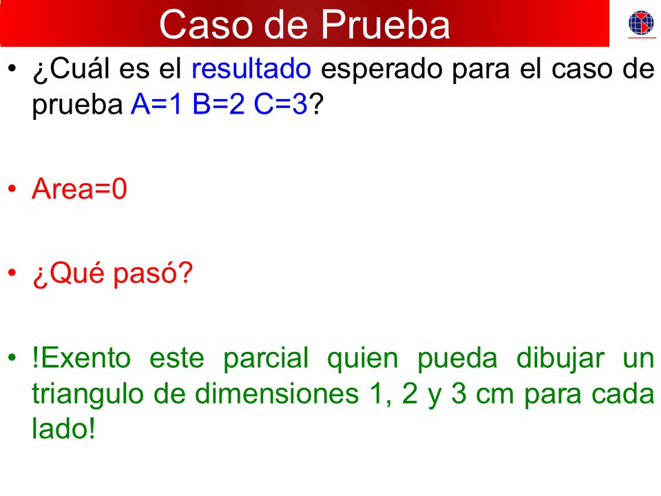 Caso de Prueba ¿Cuál es el resultado esperado para el caso de prueba A=1 B=2 C=3 Area=0. ¿Qué pasó