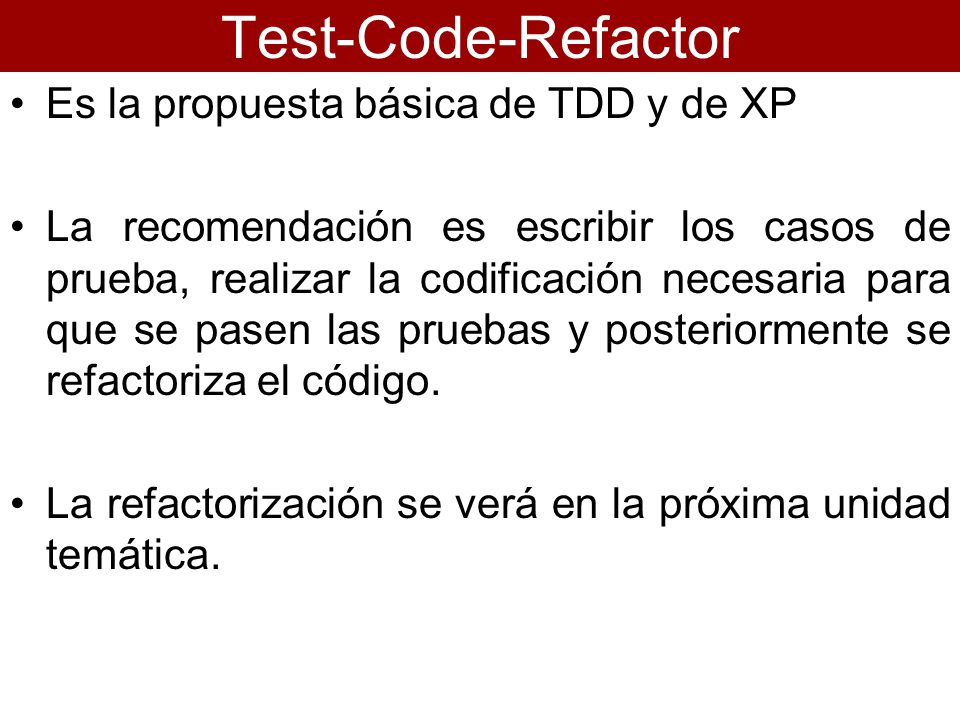 Test-Code-Refactor Es la propuesta básica de TDD y de XP