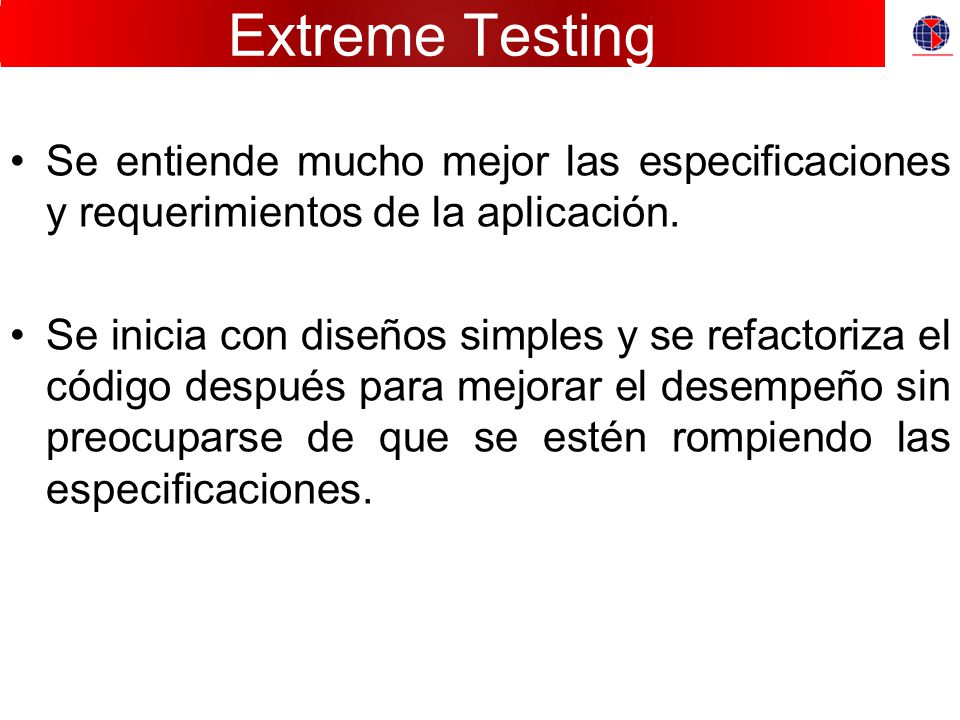 Extreme Testing Se entiende mucho mejor las especificaciones y requerimientos de la aplicación.