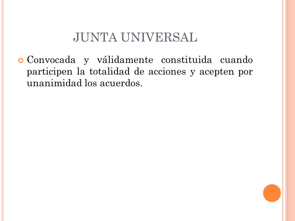 JUNTA UNIVERSAL Convocada y válidamente constituida cuando participen la totalidad de acciones y acepten por unanimidad los acuerdos.