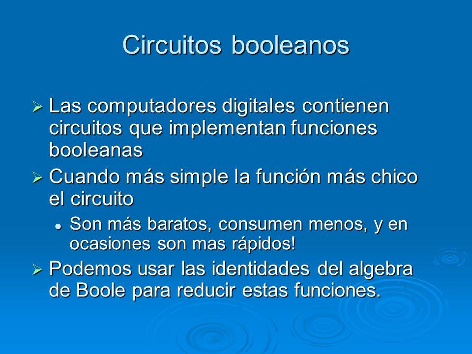 Circuitos booleanos Las computadores digitales contienen circuitos que implementan funciones booleanas.