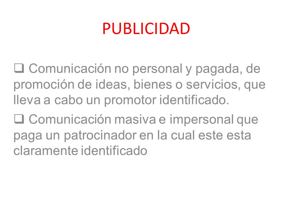 PUBLICIDAD Comunicación no personal y pagada, de promoción de ideas, bienes o servicios, que lleva a cabo un promotor identificado.
