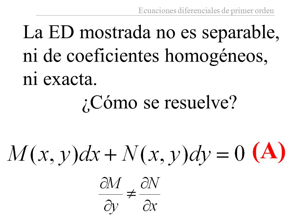 (A) La ED mostrada no es separable, ni de coeficientes homogéneos,