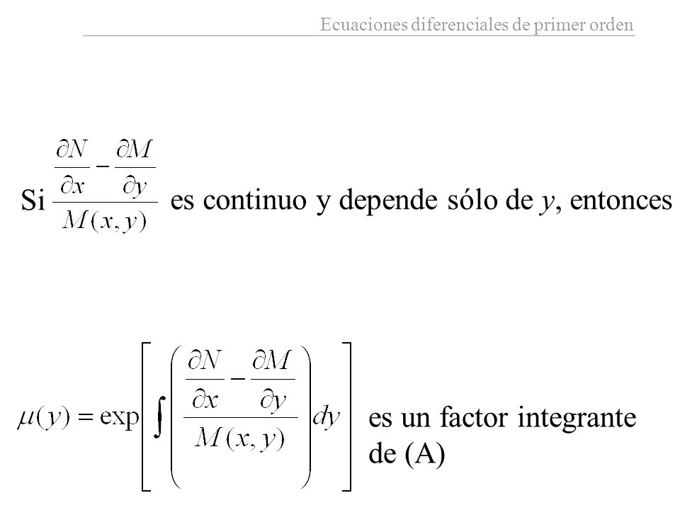 Si es continuo y depende sólo de y, entonces es un factor integrante de (A)