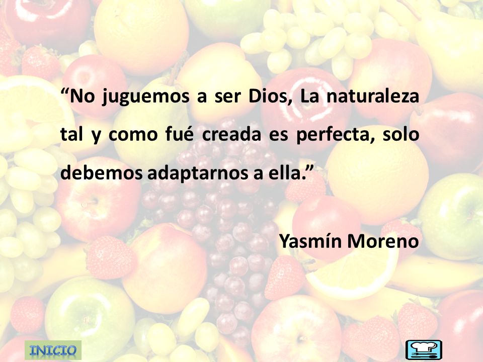 No juguemos a ser Dios, La naturaleza tal y como fué creada es perfecta, solo debemos adaptarnos a ella.