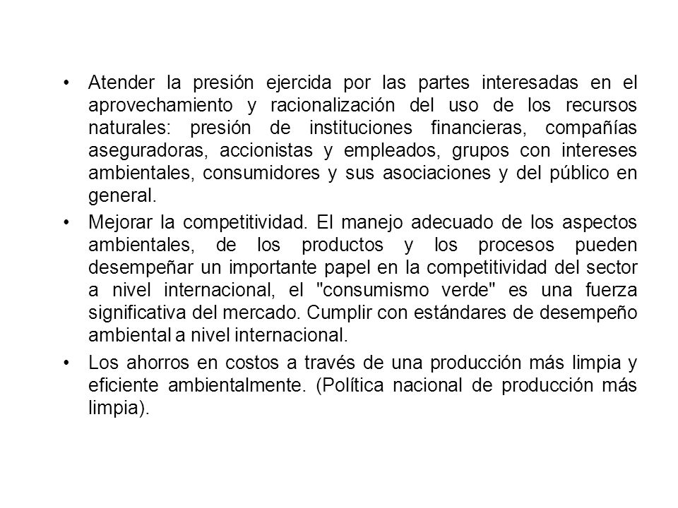 Atender la presión ejercida por las partes interesadas en el aprovechamiento y racionalización del uso de los recursos naturales: presión de instituciones financieras, compañías aseguradoras, accionistas y empleados, grupos con intereses ambientales, consumidores y sus asociaciones y del público en general.