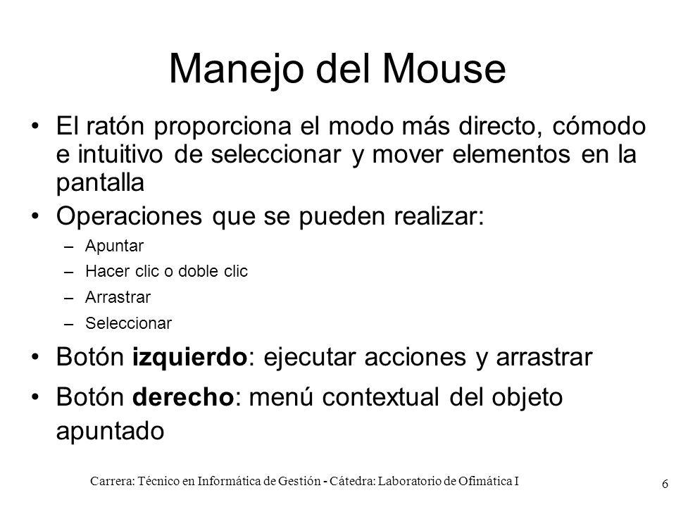 Manejo del Mouse El ratón proporciona el modo más directo, cómodo e intuitivo de seleccionar y mover elementos en la pantalla.