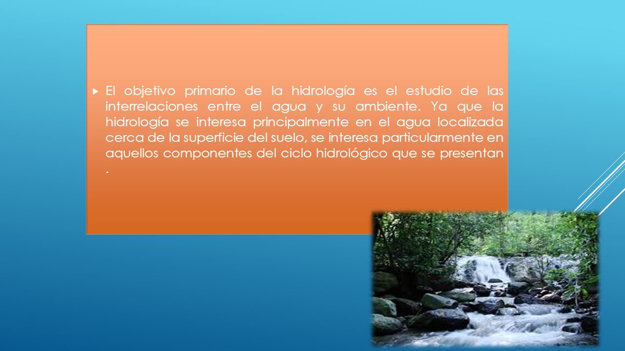 El objetivo primario de la hidrología es el estudio de las interrelaciones entre el agua y su ambiente.