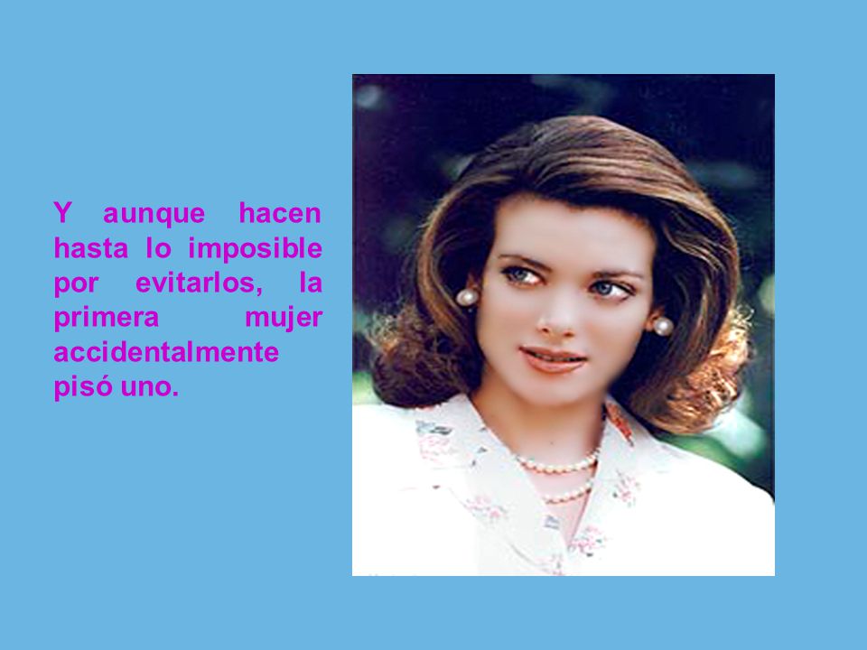 Y aunque hacen hasta lo imposible por evitarlos, la primera mujer accidentalmente pisó uno.