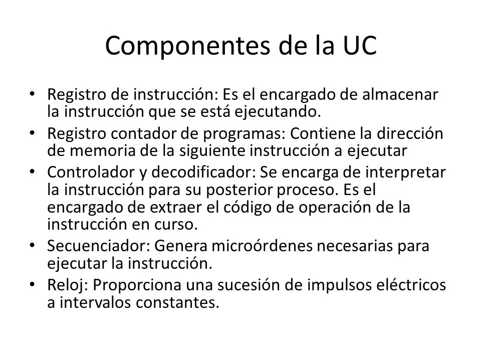 Componentes de la UC Registro de instrucción: Es el encargado de almacenar la instrucción que se está ejecutando.