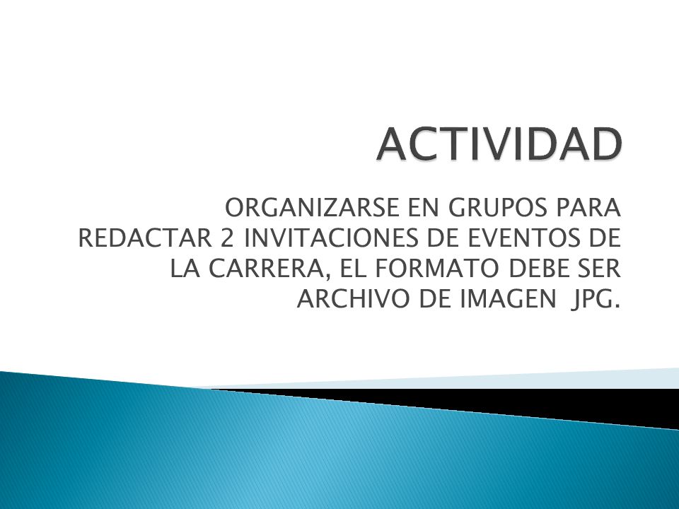 ACTIVIDAD ORGANIZARSE EN GRUPOS PARA REDACTAR 2 INVITACIONES DE EVENTOS DE LA CARRERA, EL FORMATO DEBE SER ARCHIVO DE IMAGEN JPG.