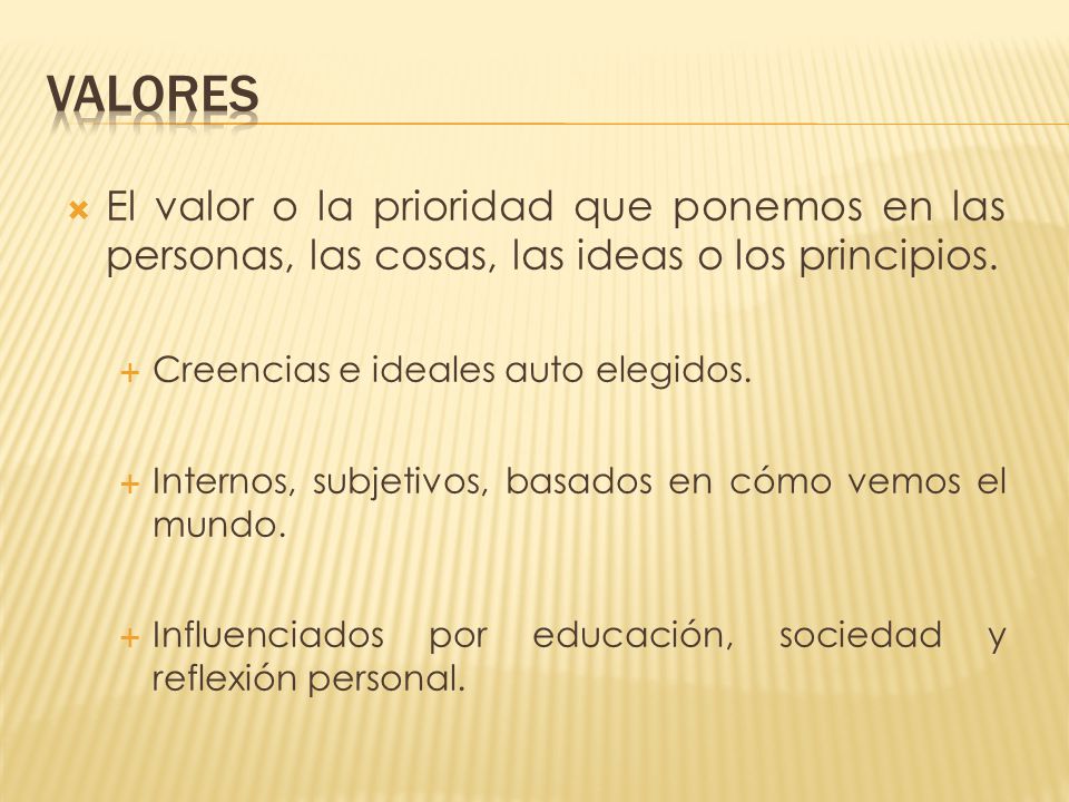 VALORES El valor o la prioridad que ponemos en las personas, las cosas, las ideas o los principios.