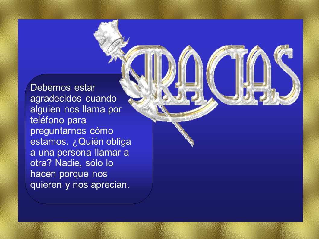 Debemos estar agradecidos cuando alguien nos llama por teléfono para preguntarnos cómo estamos.