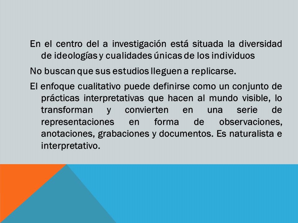 En el centro del a investigación está situada la diversidad de ideologías y cualidades únicas de los individuos No buscan que sus estudios lleguen a replicarse.