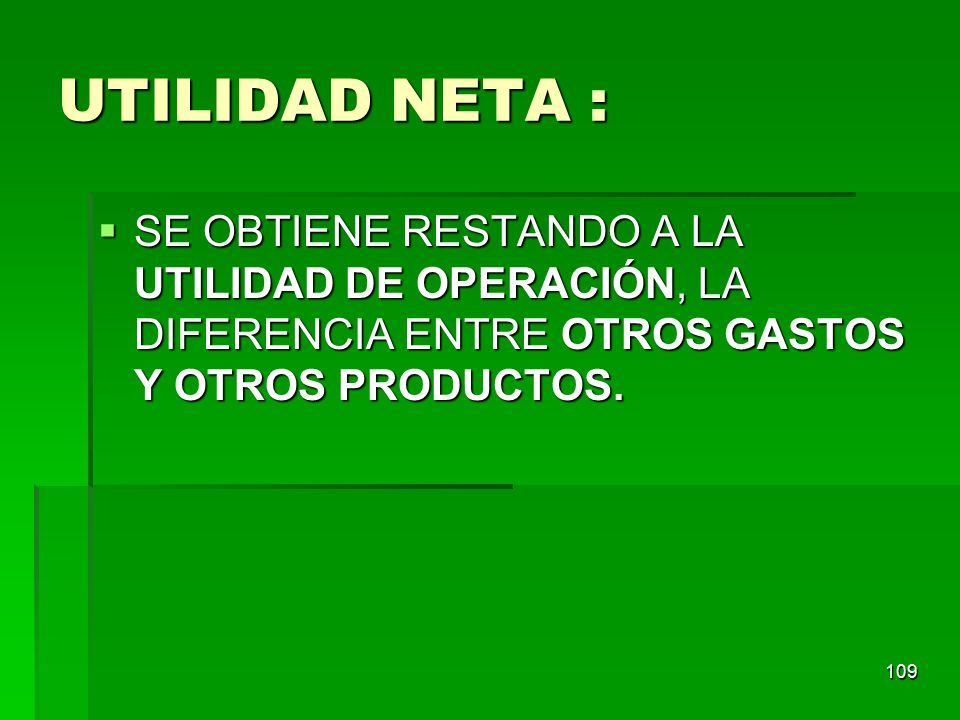 UTILIDAD NETA : SE OBTIENE RESTANDO A LA UTILIDAD DE OPERACIÓN, LA DIFERENCIA ENTRE OTROS GASTOS Y OTROS PRODUCTOS.
