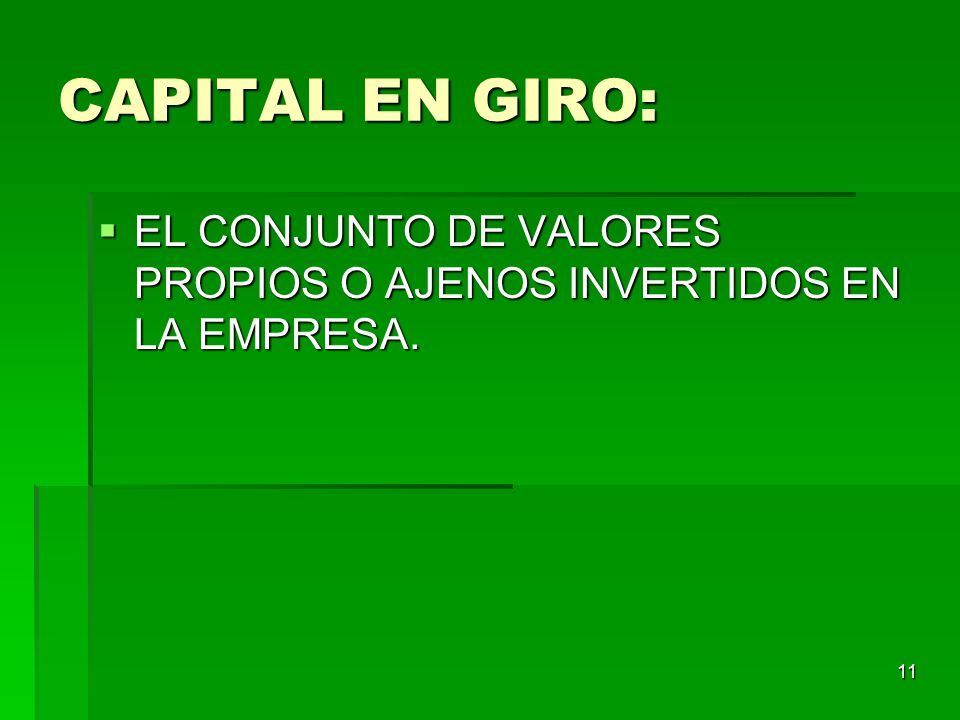 CAPITAL EN GIRO: EL CONJUNTO DE VALORES PROPIOS O AJENOS INVERTIDOS EN LA EMPRESA.