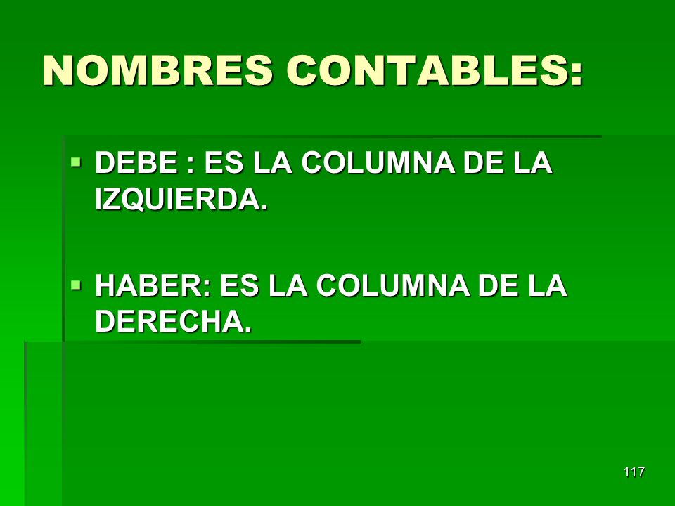 NOMBRES CONTABLES: DEBE : ES LA COLUMNA DE LA IZQUIERDA.