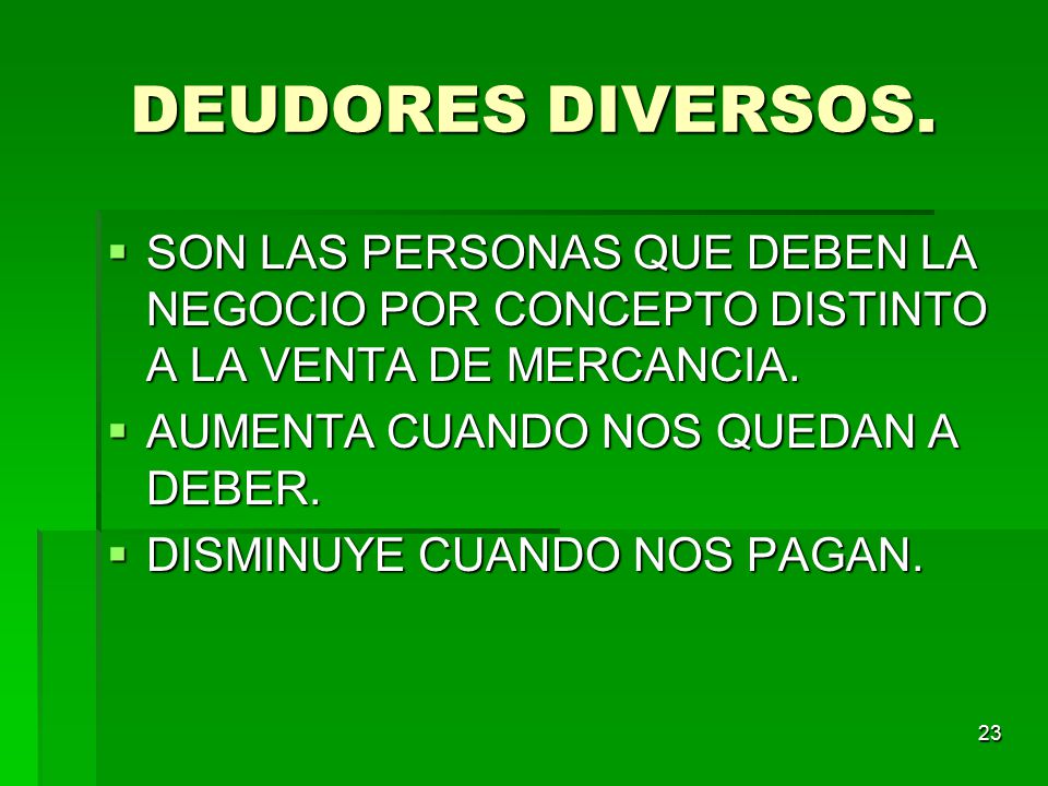 DEUDORES DIVERSOS. SON LAS PERSONAS QUE DEBEN LA NEGOCIO POR CONCEPTO DISTINTO A LA VENTA DE MERCANCIA.