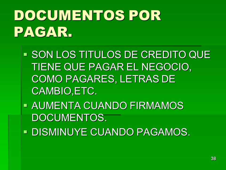 DOCUMENTOS POR PAGAR. SON LOS TITULOS DE CREDITO QUE TIENE QUE PAGAR EL NEGOCIO, COMO PAGARES, LETRAS DE CAMBIO,ETC.