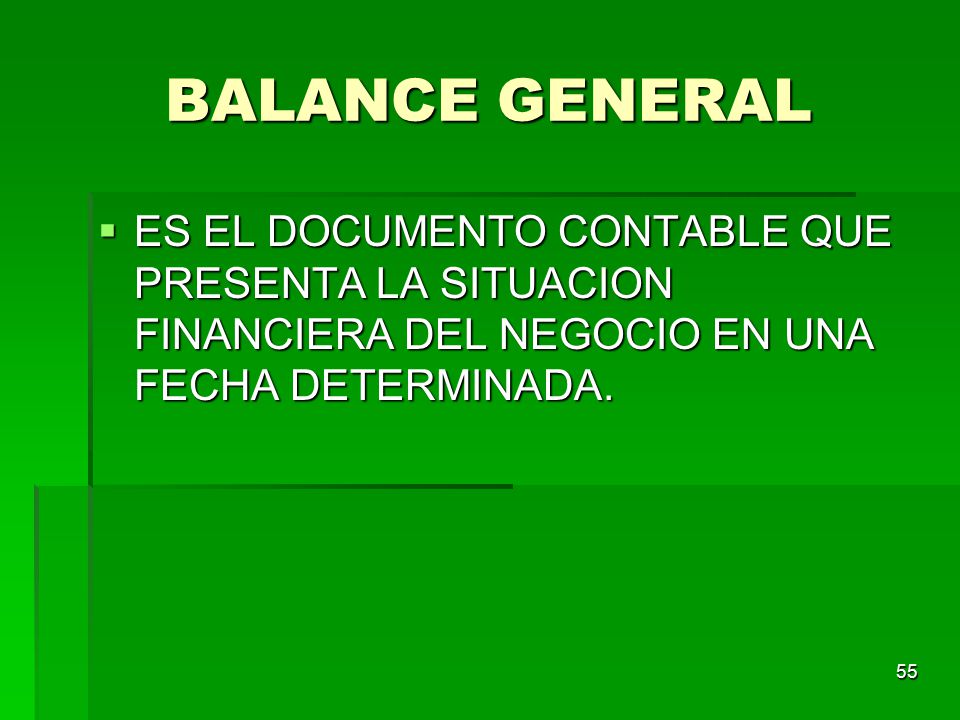 BALANCE GENERAL ES EL DOCUMENTO CONTABLE QUE PRESENTA LA SITUACION FINANCIERA DEL NEGOCIO EN UNA FECHA DETERMINADA.