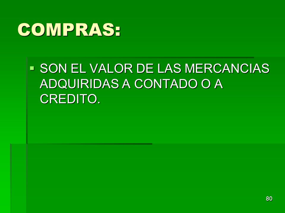COMPRAS: SON EL VALOR DE LAS MERCANCIAS ADQUIRIDAS A CONTADO O A CREDITO.