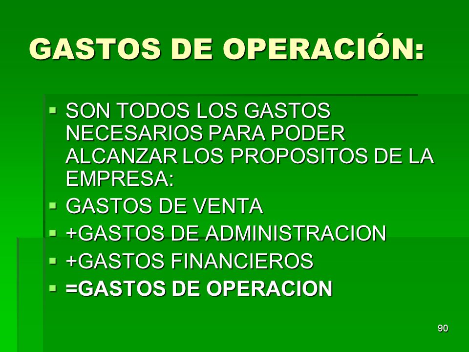 GASTOS DE OPERACIÓN: SON TODOS LOS GASTOS NECESARIOS PARA PODER ALCANZAR LOS PROPOSITOS DE LA EMPRESA: