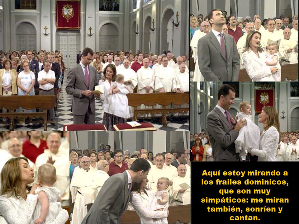 Aquí estoy mirando a los frailes dominicos, que son muy simpáticos: me miran también, sonríen y cantan.