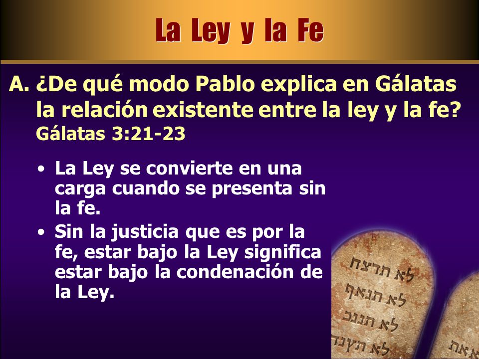 La Ley y la Fe ¿De qué modo Pablo explica en Gálatas la relación existente entre la ley y la fe Gálatas 3: