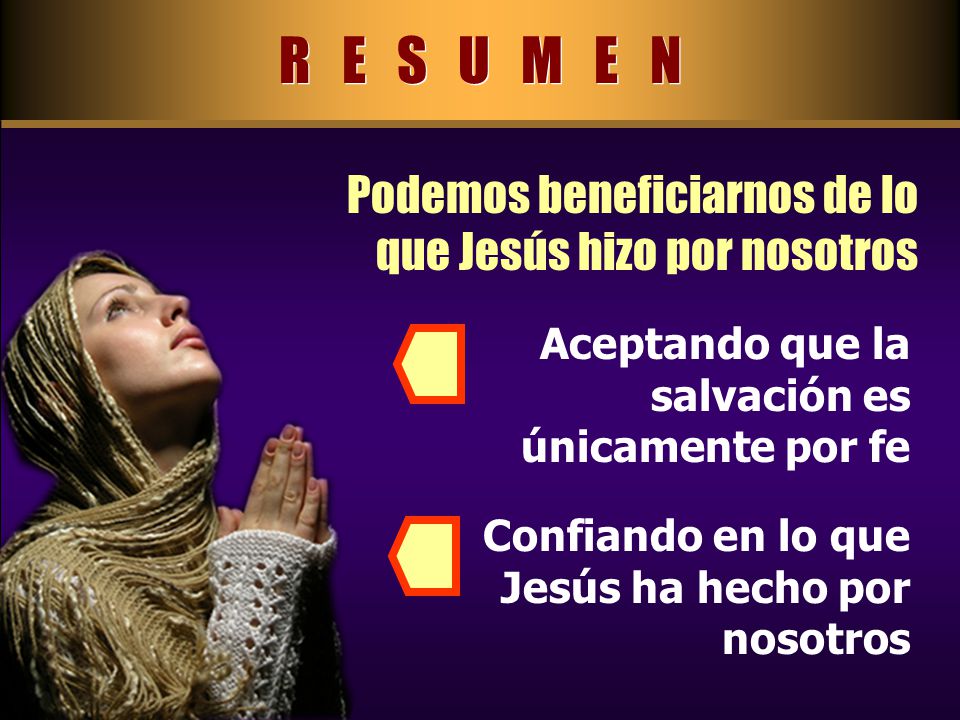 R E S U M E N Podemos beneficiarnos de lo que Jesús hizo por nosotros