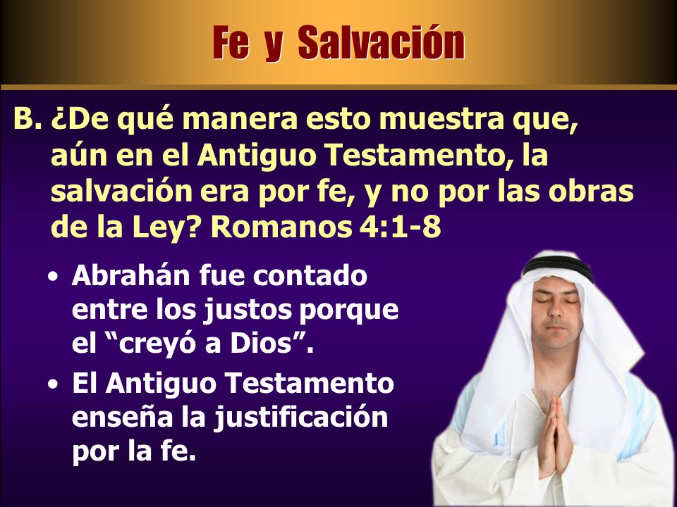 Fe y Salvación ¿De qué manera esto muestra que, aún en el Antiguo Testamento, la salvación era por fe, y no por las obras de la Ley Romanos 4:1-8.