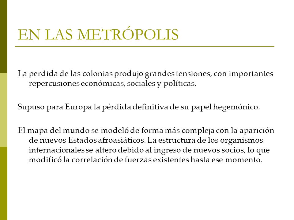 EN LAS METRÓPOLIS La perdida de las colonias produjo grandes tensiones, con importantes repercusiones económicas, sociales y políticas.