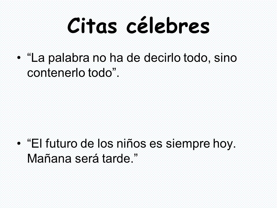 Citas célebres La palabra no ha de decirlo todo, sino contenerlo todo .