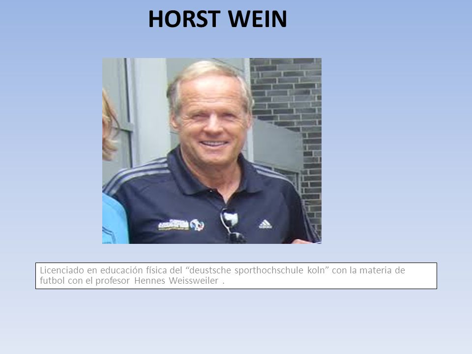 Horst wein Licenciado en educación física del deustsche sporthochschule koln con la materia de futbol con el profesor Hennes Weissweiler .
