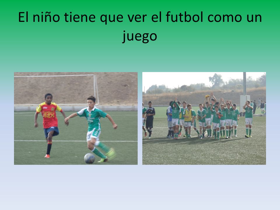 El niño tiene que ver el futbol como un juego
