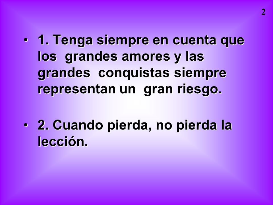 1. Tenga siempre en cuenta que los grandes amores y las grandes conquistas siempre representan un gran riesgo.