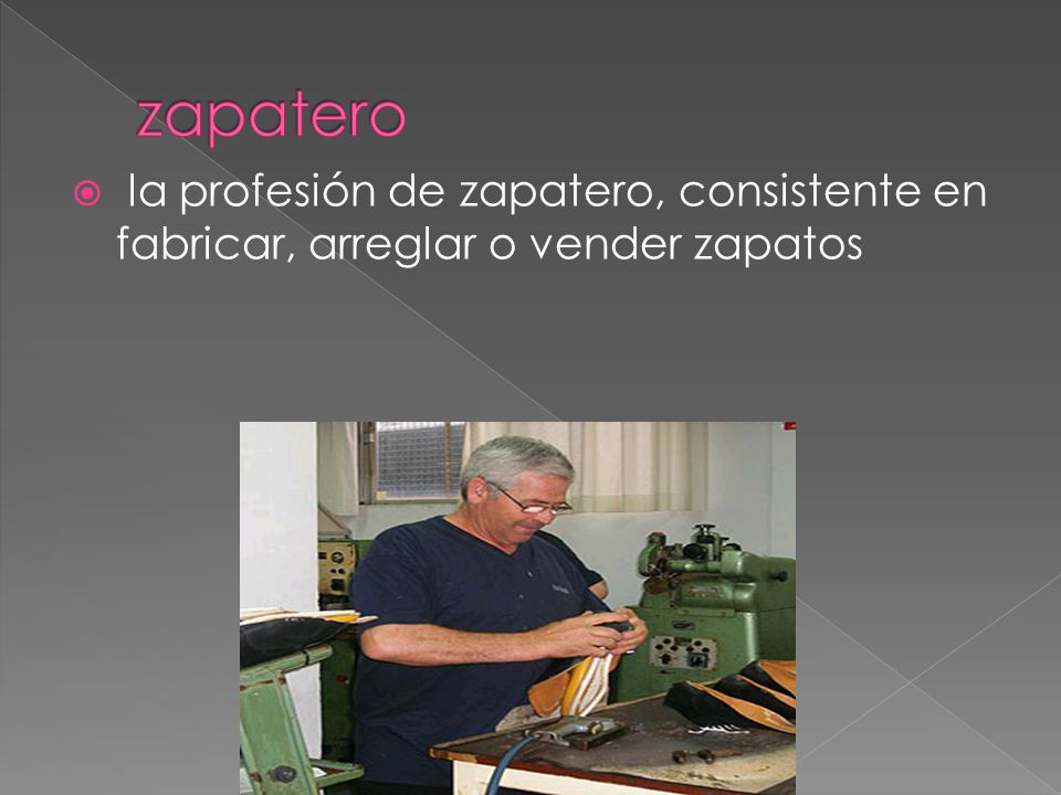 zapatero la profesión de zapatero, consistente en fabricar, arreglar o vender zapatos