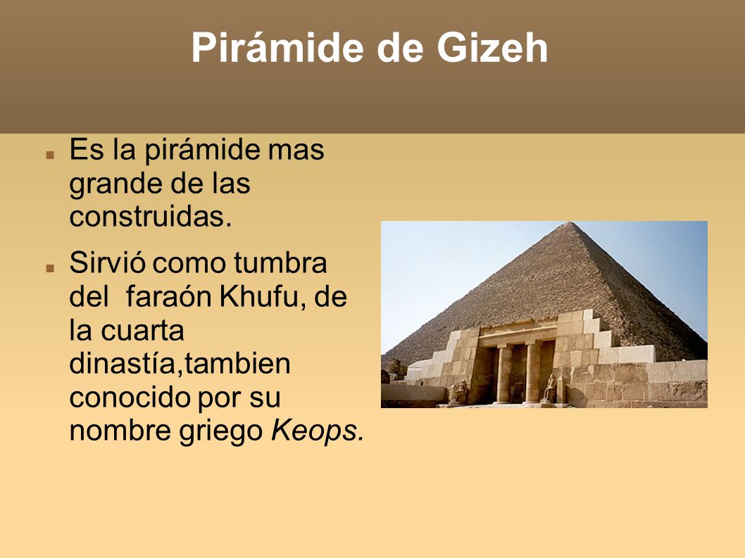 Pirámide de Gizeh Es la pirámide mas grande de las construidas.