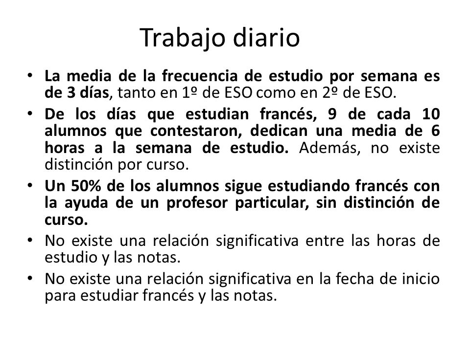 Trabajo diario La media de la frecuencia de estudio por semana es de 3 días, tanto en 1º de ESO como en 2º de ESO.
