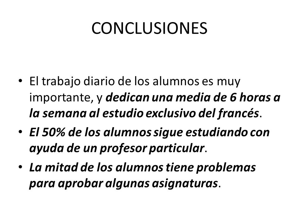 CONCLUSIONES El trabajo diario de los alumnos es muy importante, y dedican una media de 6 horas a la semana al estudio exclusivo del francés.